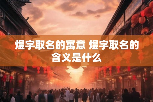 煜字取名的寓意 煜字取名的含义是什么
