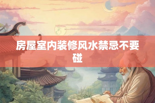 房屋室内装修风水禁忌不要碰