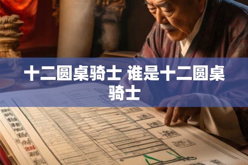 十二圆桌骑士 谁是十二圆桌骑士