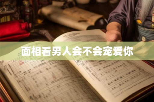 面相看男人会不会宠爱你