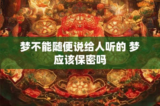 梦不能随便说给人听的 梦应该保密吗 梦不能随便说给人听的 梦应该保密吗