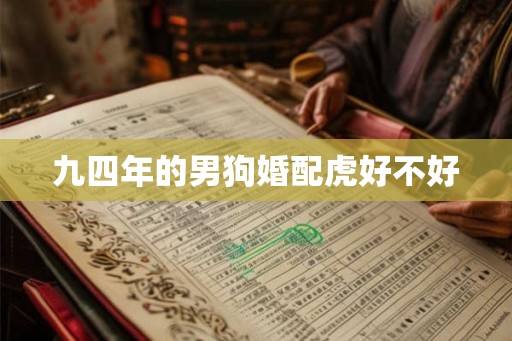 九四年的男狗婚配虎好不好