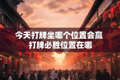 今天打牌坐哪个位置会赢 打牌必胜位置在哪