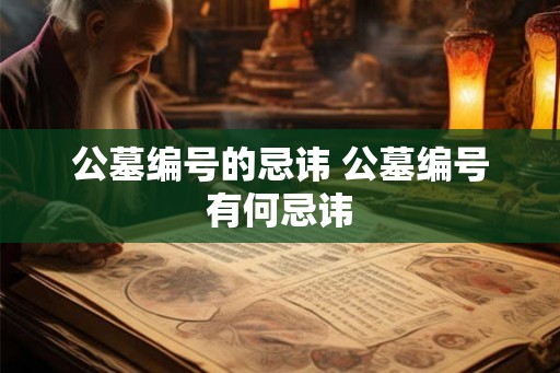 公墓编号的忌讳 公墓编号有何忌讳