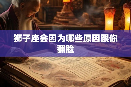 狮子座会因为哪些原因跟你翻脸
