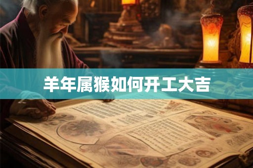 羊年属猴如何开工大吉