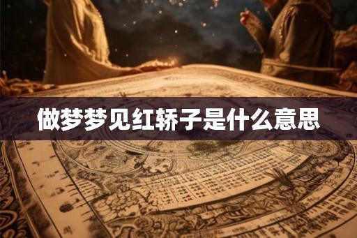 做梦梦见红轿子是什么意思