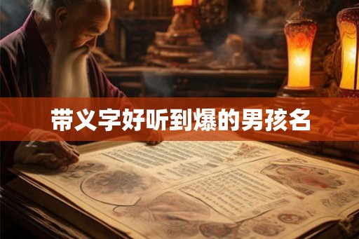 带义字好听到爆的男孩名 带义字好听到爆的男孩名