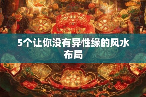 5个让你没有异性缘的风水布局