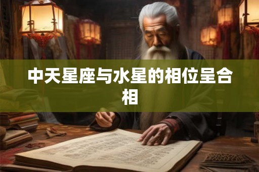 中天星座与水星的相位呈合相