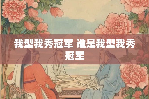 我型我秀冠军 谁是我型我秀冠军