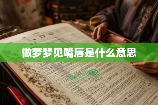 做梦梦见嘴唇是什么意思
