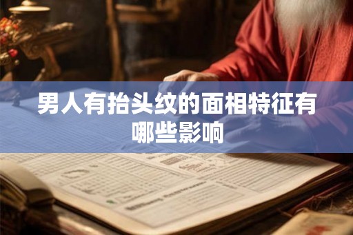 男人有抬头纹的面相特征有哪些影响
