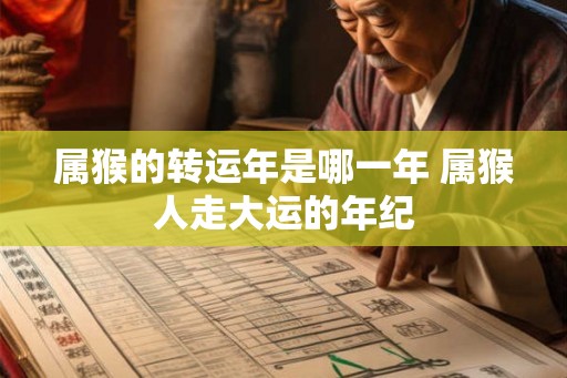 属猴的转运年是哪一年 属猴人走大运的年纪