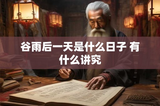 谷雨后一天是什么日子 有什么讲究