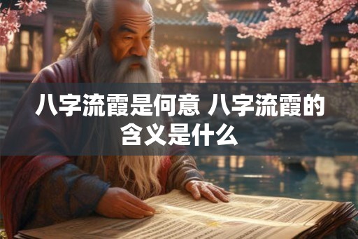 八字流霞是何意 八字流霞的含义是什么 八字流霞是何意 八字流霞的含义是什么
