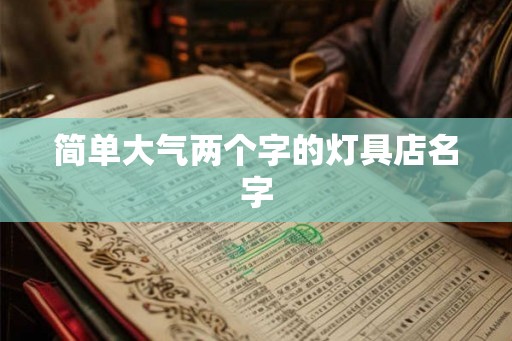 简单大气两个字的灯具店名字