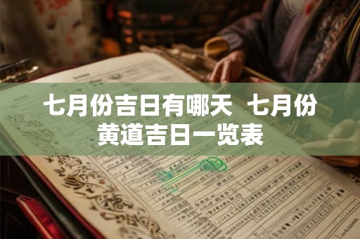 七月份吉日有哪天  七月份黄道吉日一览表