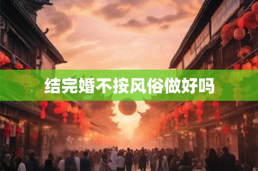 结完婚不按风俗做好吗