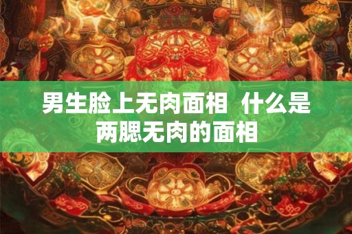 男生脸上无肉面相  什么是两腮无肉的面相