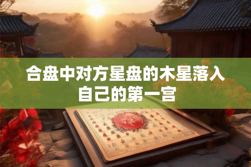 合盘中对方星盘的木星落入自己的第一宫