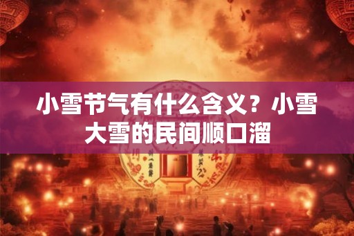 小雪节气有什么含义？小雪大雪的民间顺口溜