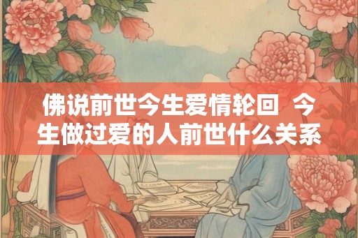 佛说前世今生爱情轮回  今生做过爱的人前世什么关系