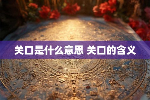 关口是什么意思 关口的含义