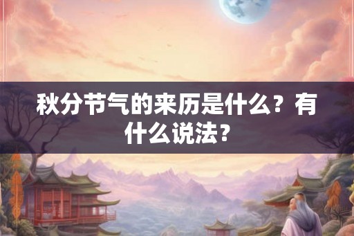 秋分节气的来历是什么?有什么说法? 秋分节气的来历是什么?有什么说法?