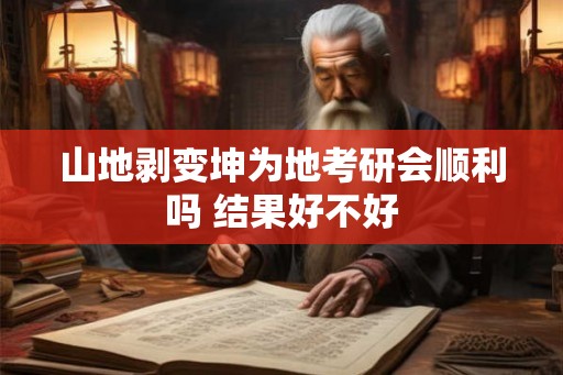 山地剥变坤为地考研会顺利吗 结果好不好