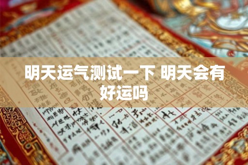 明天运气测试一下 明天会有好运吗