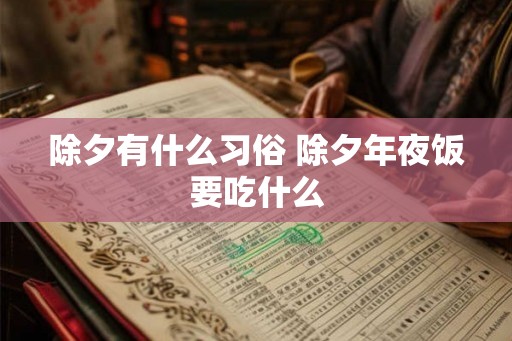 除夕有什么习俗 除夕年夜饭要吃什么