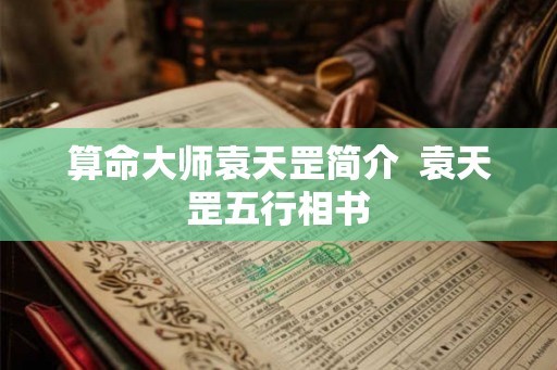 算命大师袁天罡简介  袁天罡五行相书