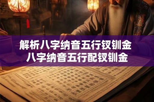 解析八字纳音五行钗钏金 八字纳音五行配钗钏金