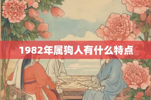 1982年属狗人有什么特点