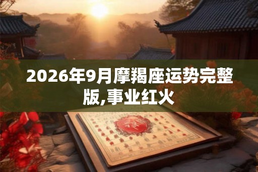 2026年9月摩羯座运势完整版,事业红火