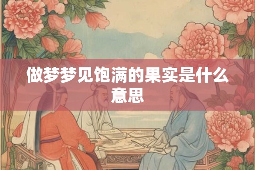 做梦梦见饱满的果实是什么意思