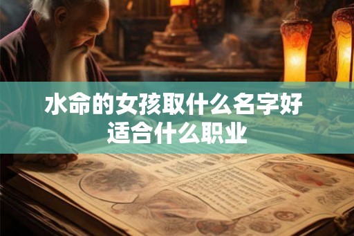 水命的女孩取什么名字好 适合什么职业