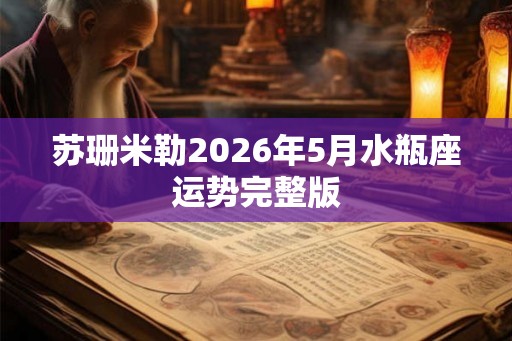 苏珊米勒2026年5月水瓶座运势完整版