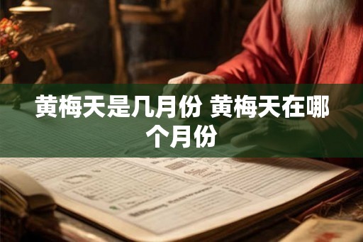 黄梅天是几月份 黄梅天在哪个月份