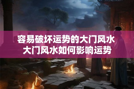 容易破坏运势的大门风水 大门风水如何影响运势
