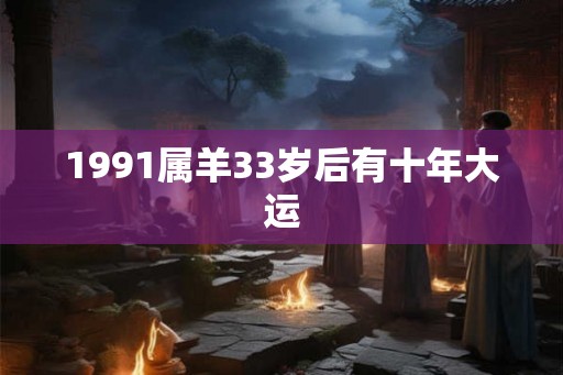 1991属羊33岁后有十年大运