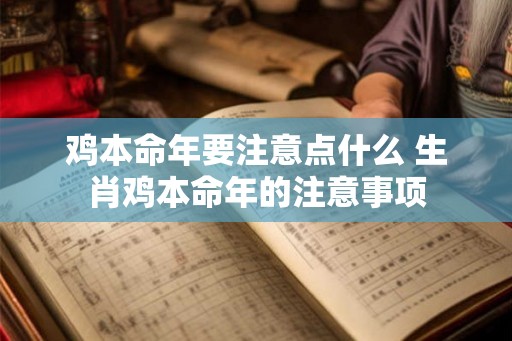 鸡本命年要注意点什么 生肖鸡本命年的注意事项