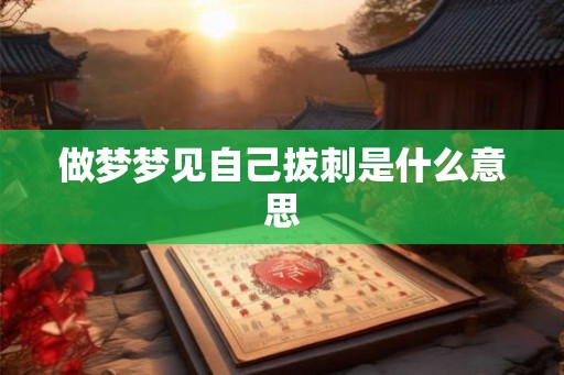 做梦梦见自己拔刺是什么意思