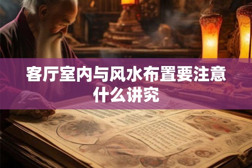 客厅室内与风水布置要注意什么讲究