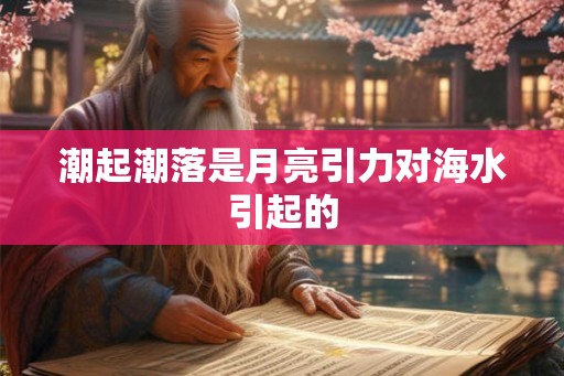 潮起潮落是月亮引力对海水引起的