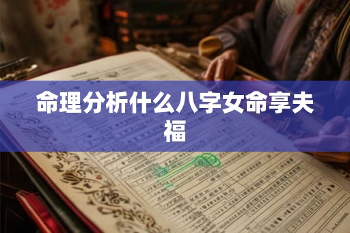 命理分析什么八字女命享夫福