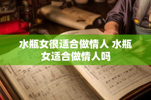 水瓶女很适合做情人 水瓶女适合做情人吗