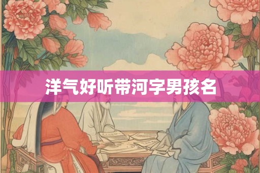 洋气好听带河字男孩名
