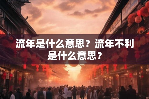 流年是什么意思？流年不利是什么意思？